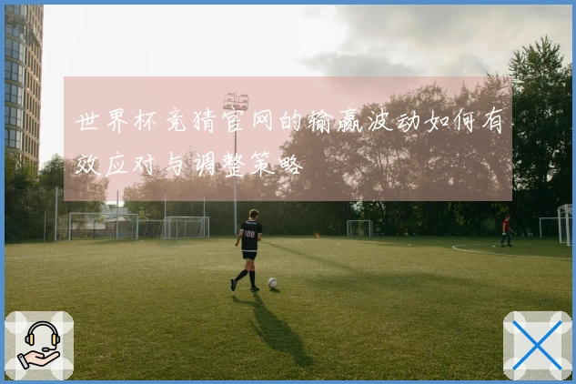 世界杯竞猜官网的输赢波动如何有效应对与调整策略