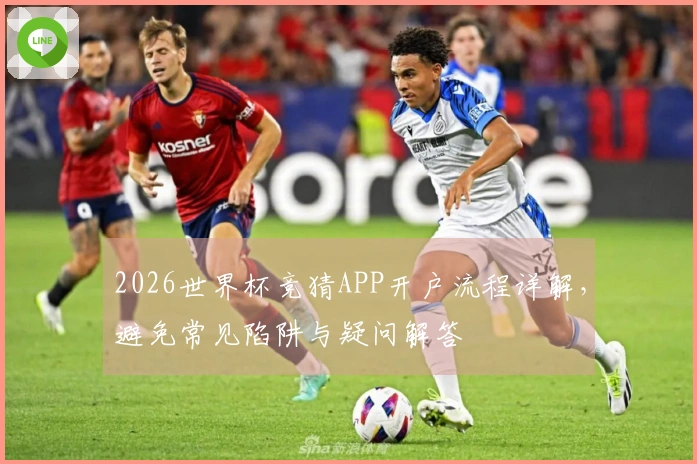 2026世界杯竞猜APP开户流程详解，避免常见陷阱与疑问解答