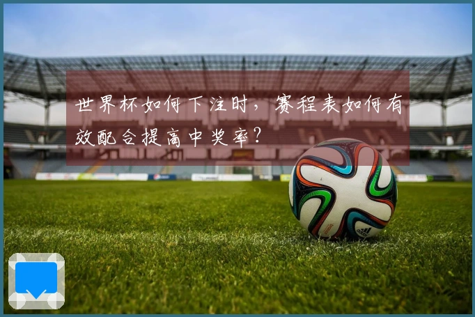 世界杯如何下注时，赛程表如何有效配合提高中奖率？