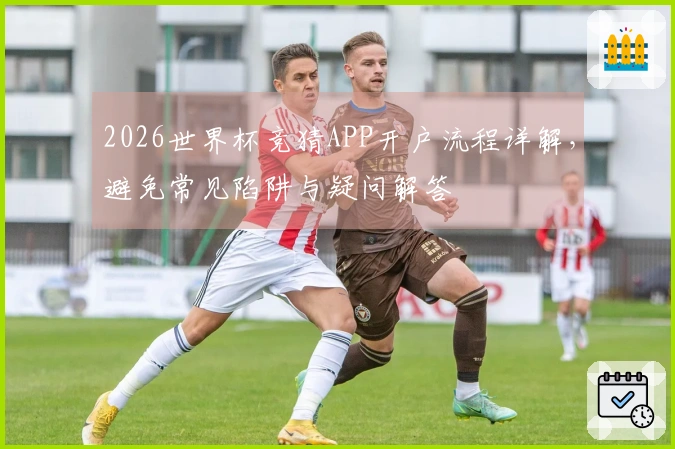 2026世界杯竞猜APP开户流程详解，避免常见陷阱与疑问解答