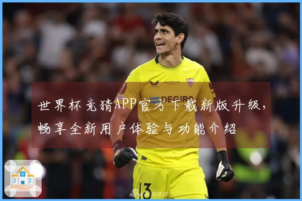 世界杯竞猜APP官方下载新版升级，畅享全新用户体验与功能介绍